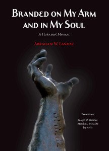 Branded on My Arm and in My Soul A Holocaust Memoir ~ by Abraham W. Landau